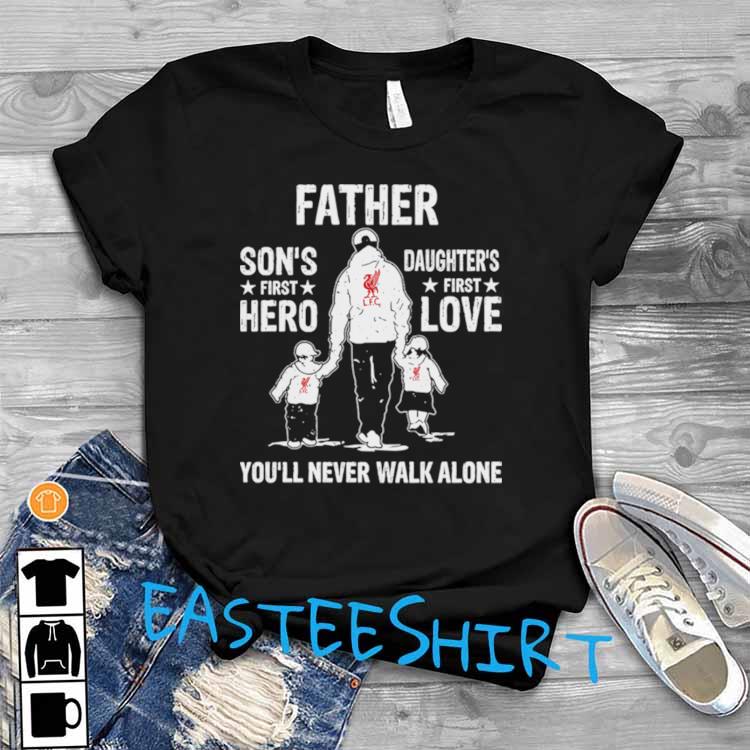 Father Sons First Hero Daughters First Love Youll Never Walk Alone Shirt Ladies Shirt Hoodie And Tank Top