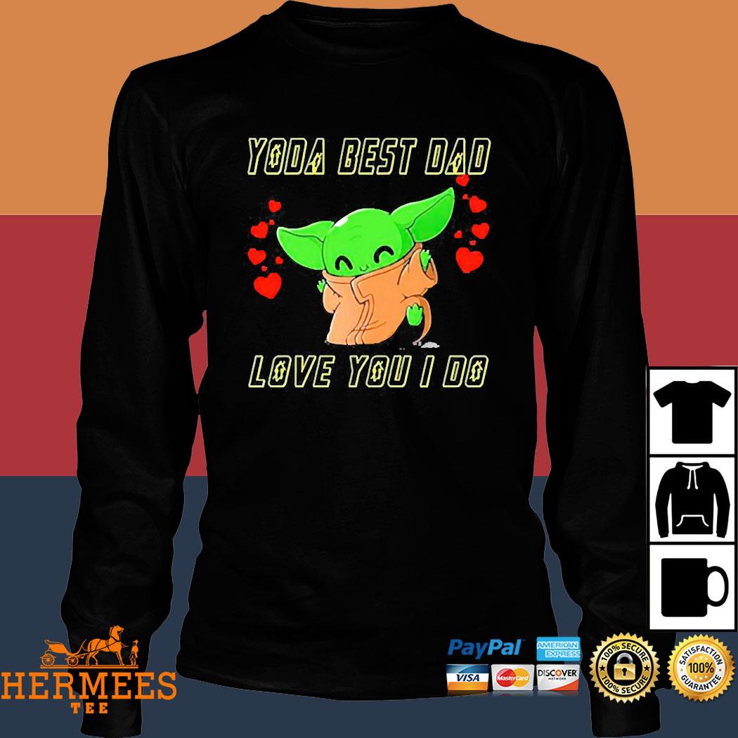 Star Wars Baby Yoda The Child Yoda Best Dad Love You I Do Father S Day 21 Shirt Hoodie Sweater Long Sleeve And Tank Top