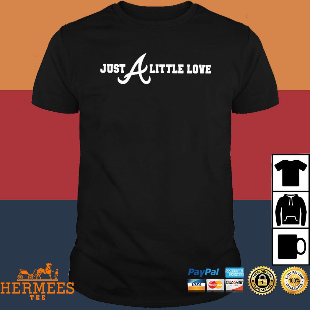 Official Just a little love Atlanta braves shirt, hoodie, sweater, long  sleeve and tank top