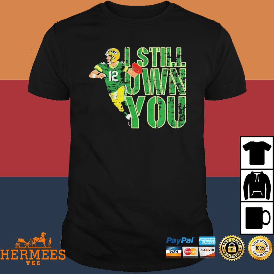 Green Bay Packer Aaron Rodgers 12 I Still Own You Signature Shirt,Sweater,  Hoodie, And Long Sleeved, Ladies, Tank Top