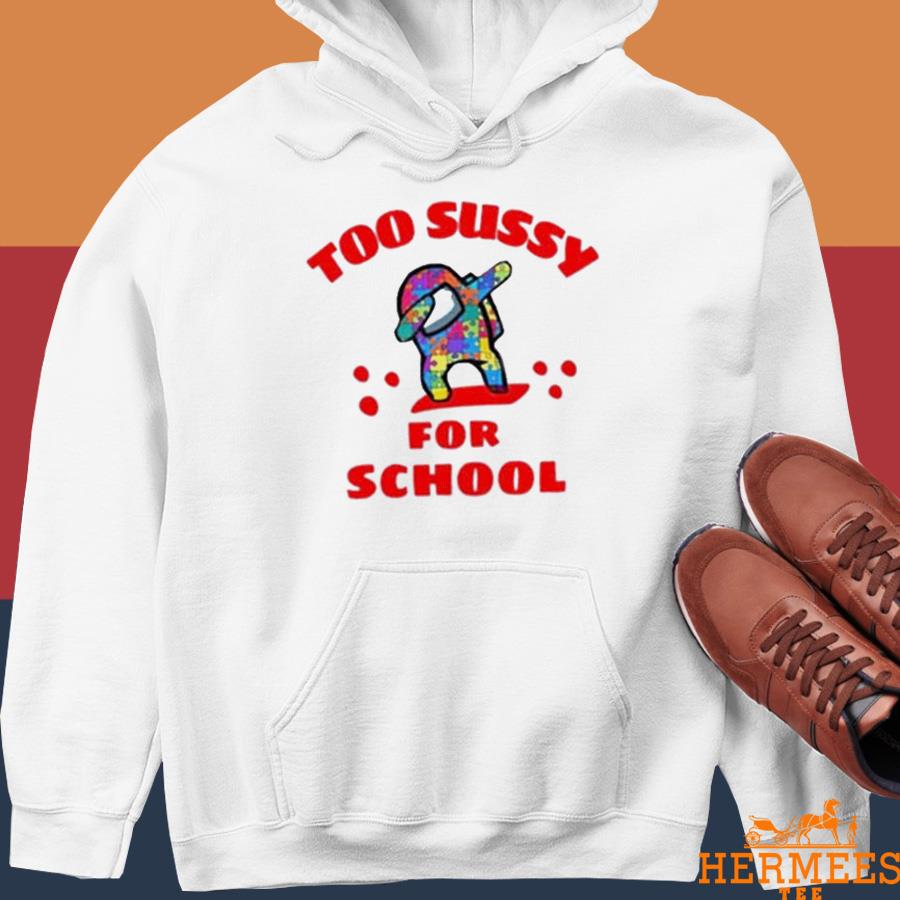 Official Among Us Funny Too Sussy For School Shirt Hoodie