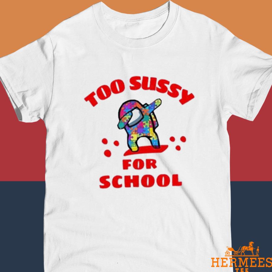 Official Among Us Funny Too Sussy For School Shirt