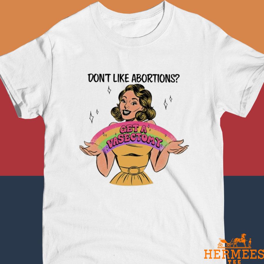 Official Don't Like Abortion Get A Vasectomy Shirt