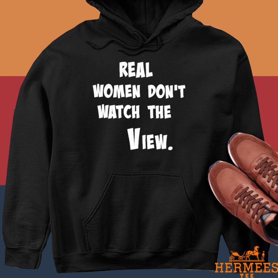 Official Real Women Don't Watch The View Shirt Hoodie