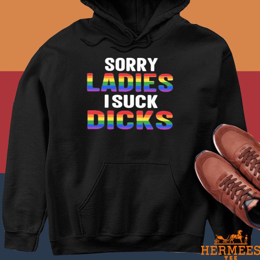 Official Sorry Ladies I Suck Dicks Shirt Hoodie