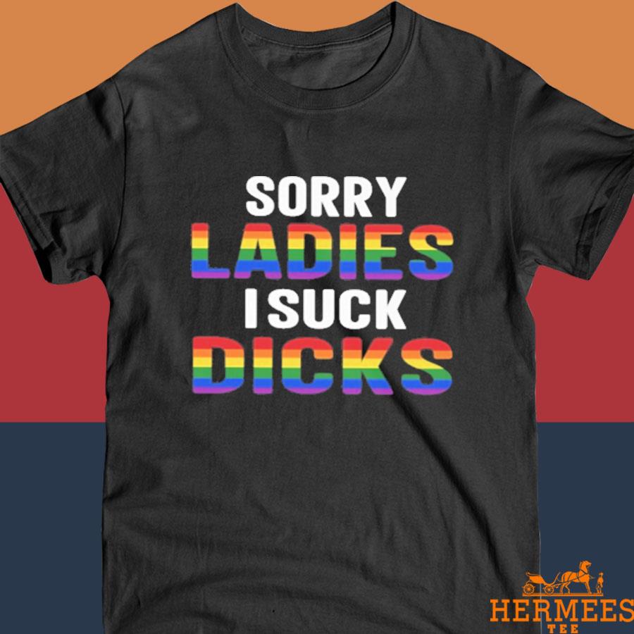 Official Sorry Ladies I Suck Dicks Shirt