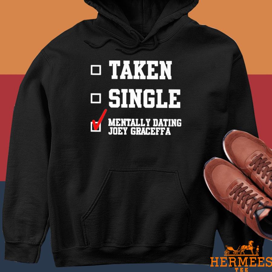 Official Taken Single Mentally Dating Joey Graceffa Shirt Hoodie