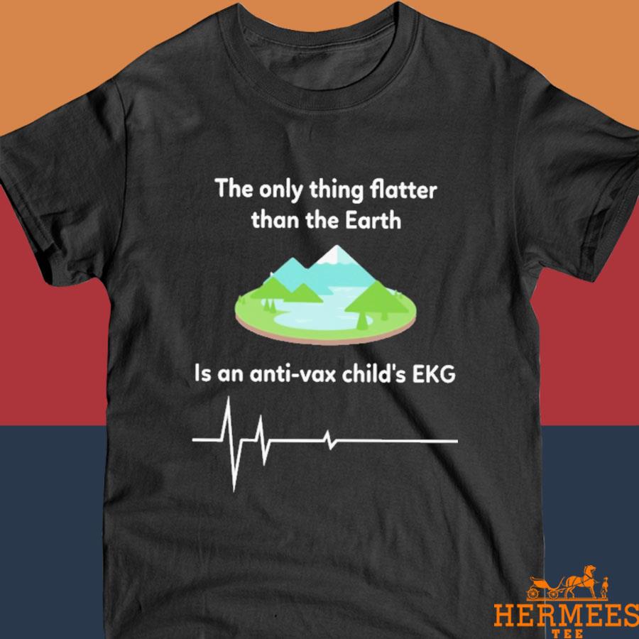 Official The Only Thing Flatter Than The Earth Is An Anti Vax Child's EKG Shirt