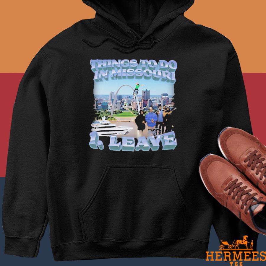 Official Thing To Do In Missouri Leave Shirt Hoodie