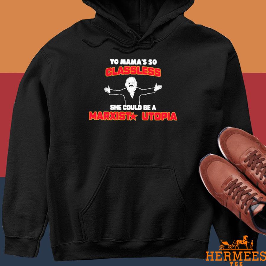 Official Yo Mama's So Classless She Could Be A Marxist Utopia Shirt Hoodie