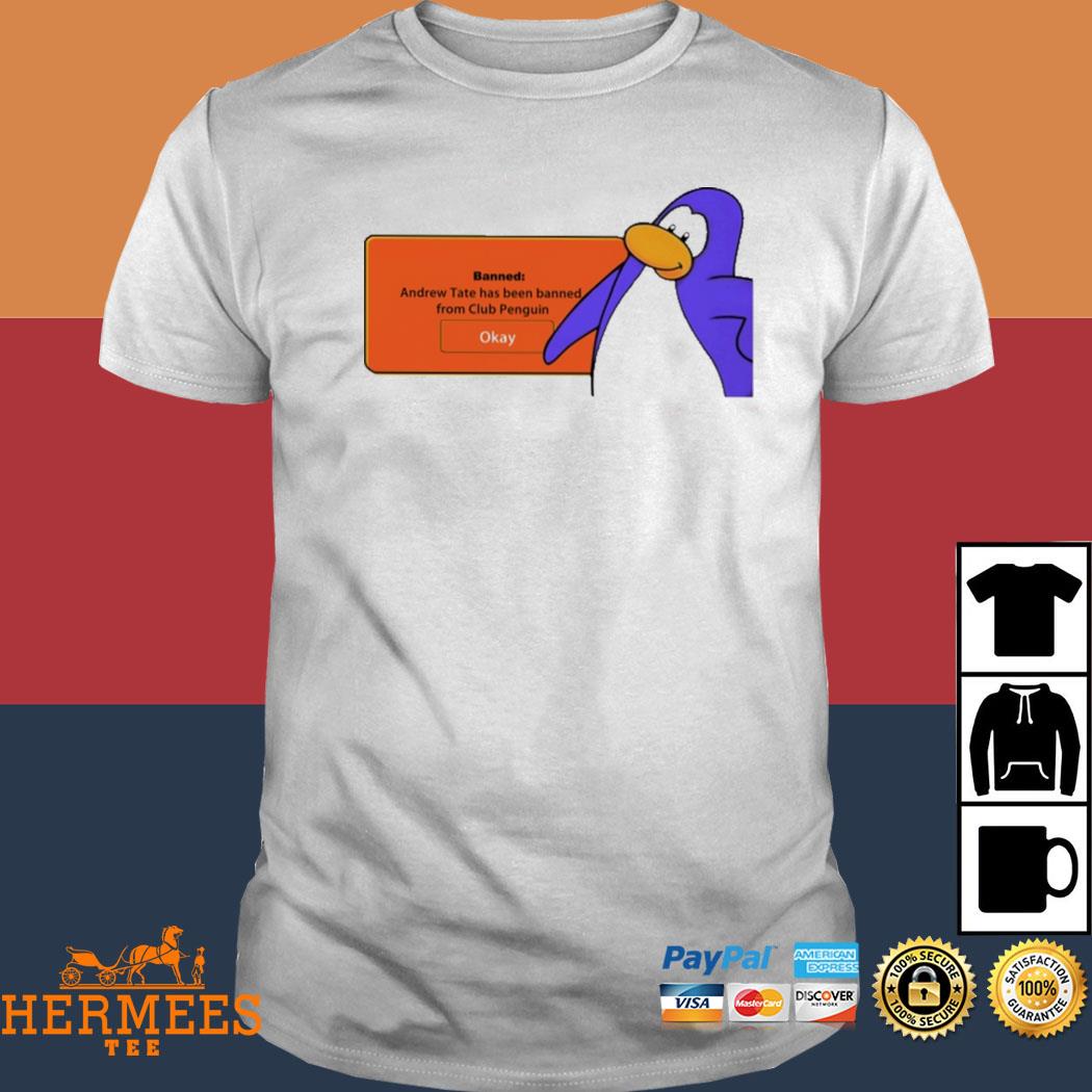 Official Banned Andrew Tate Has Been Banned From Club Penguin Okay Shirt