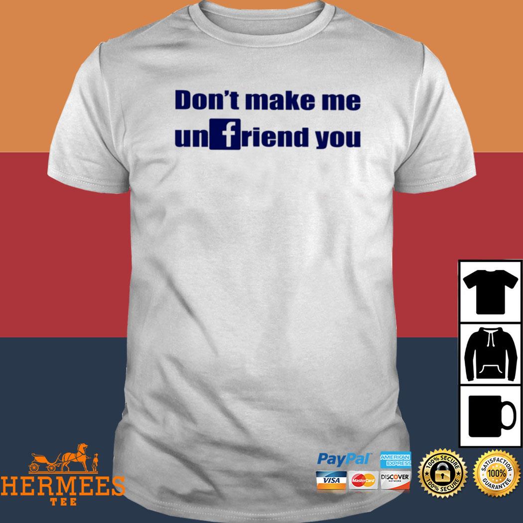 Official Don't Make Me Unfriend You Shirt