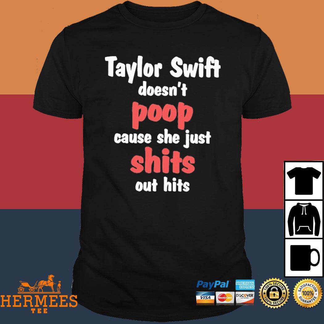 Official Taylor Swift Doesn't Poop Cause She Just Shits Out Hits Shirt