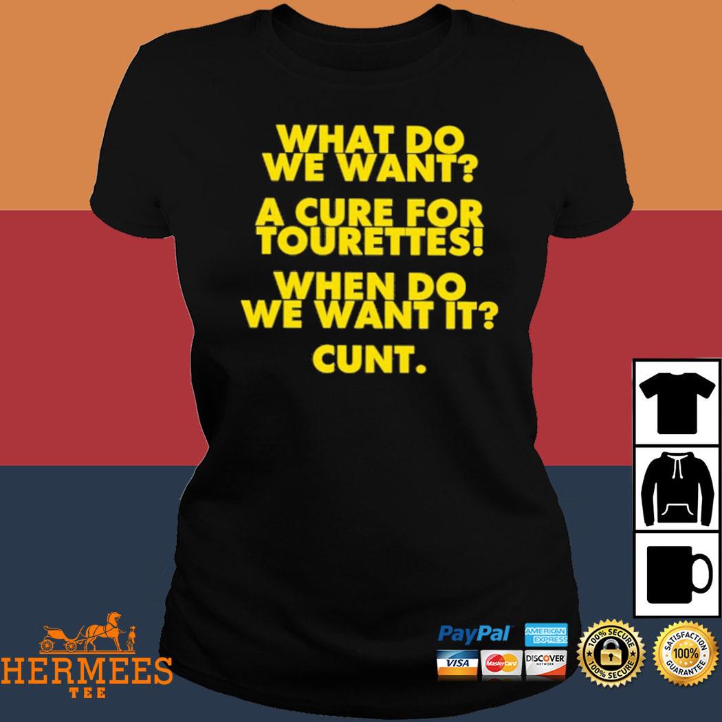 Official What Do We Want A Cure For Tourettes When Do We Want It Cunt Shirt Ladies Tee