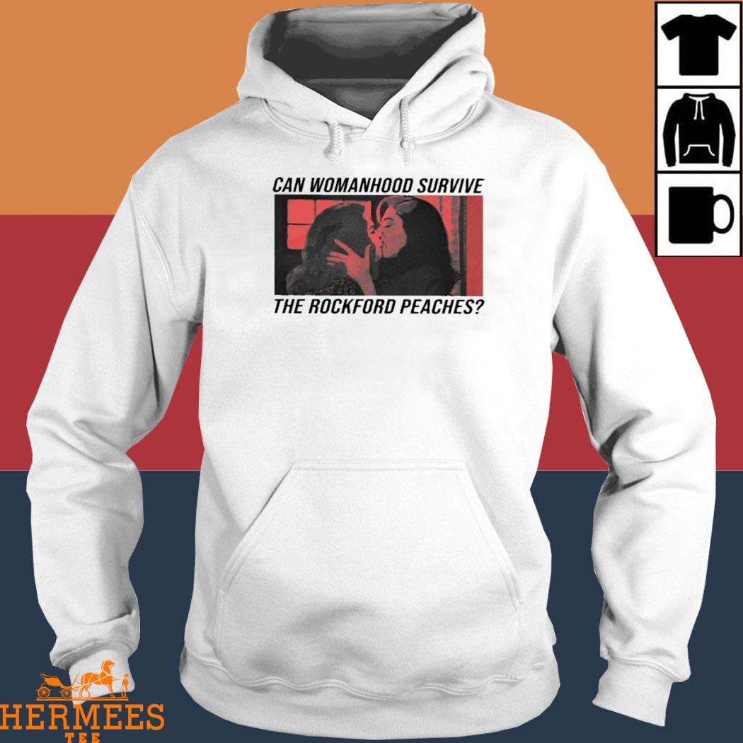 Official Can Womanhood Survive The Rockford Peaches Shirt Hoodie