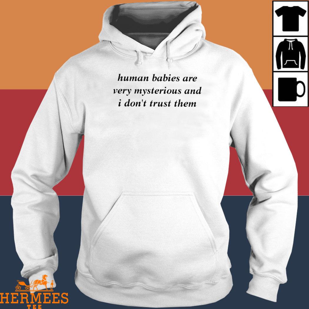 Official Human Babies Are Very Mysterious And I Don't Trust Them Shirt Hoodie