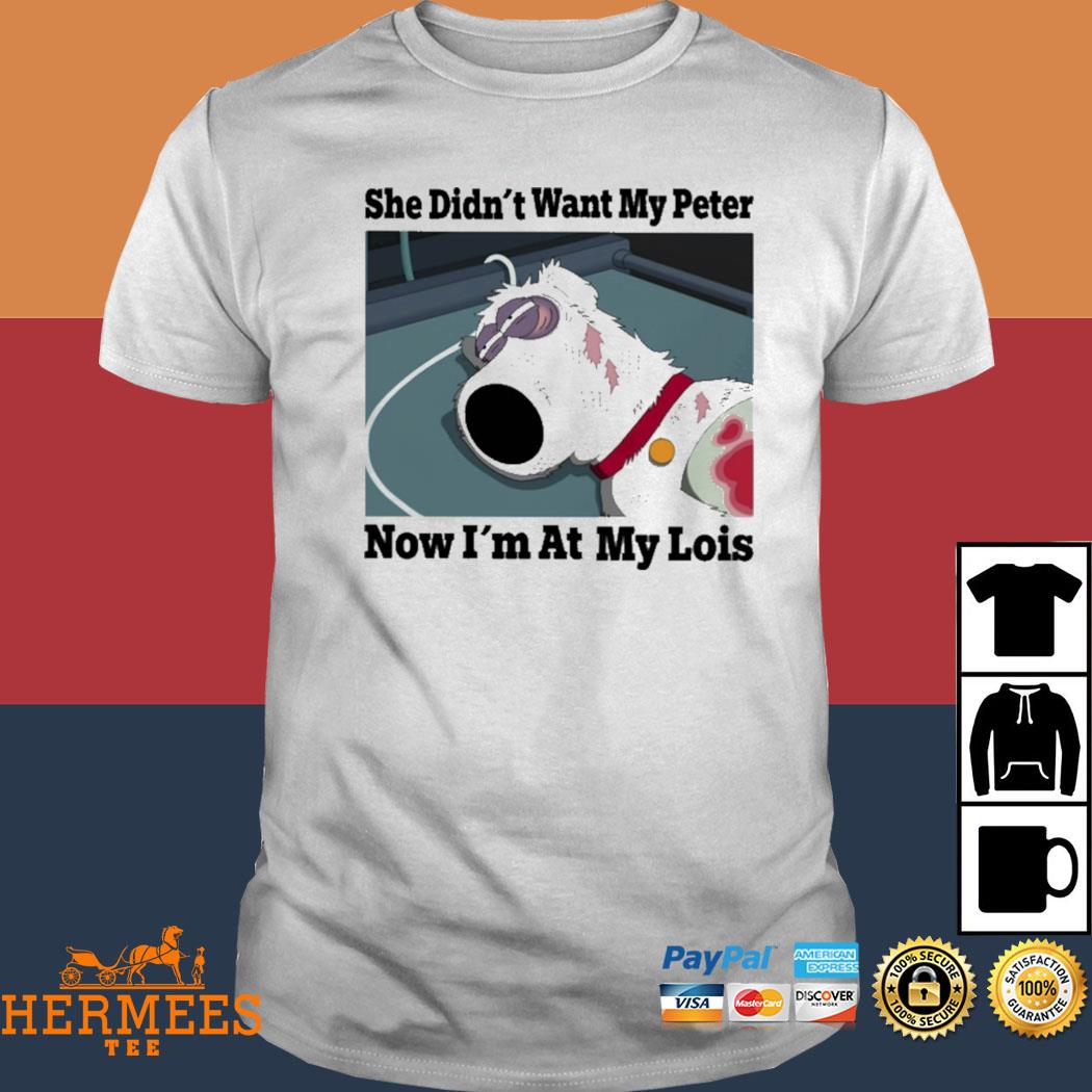 Official She Didn't Want My Peter Now I'm At My Lois Shirt