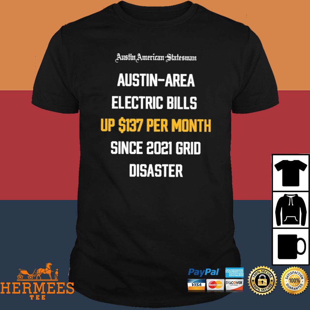 Official Austin Area Electric Bills Up 137 Per Month Since 2021 Grid Disaster Shirt