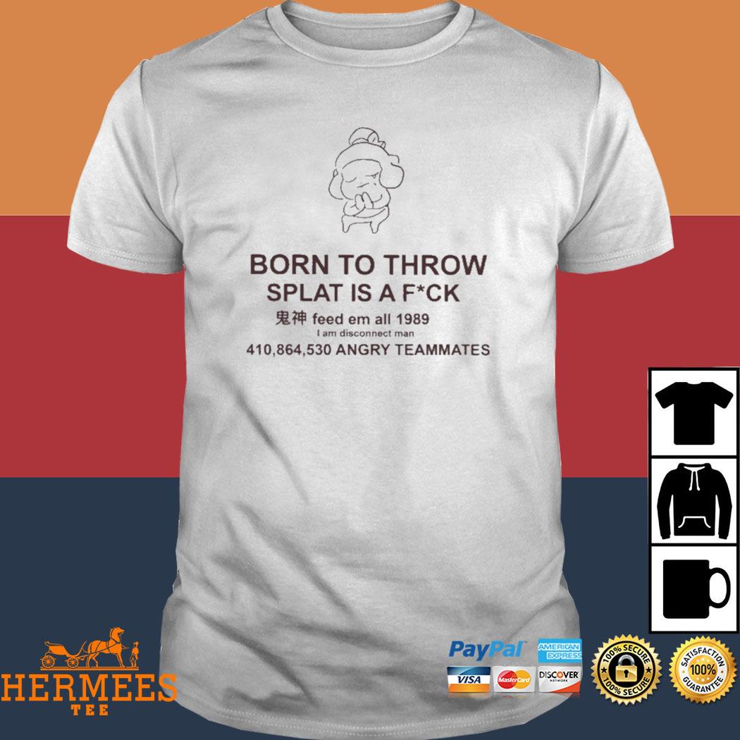 Official Born To Throw Splat Is A Fuck Shirt