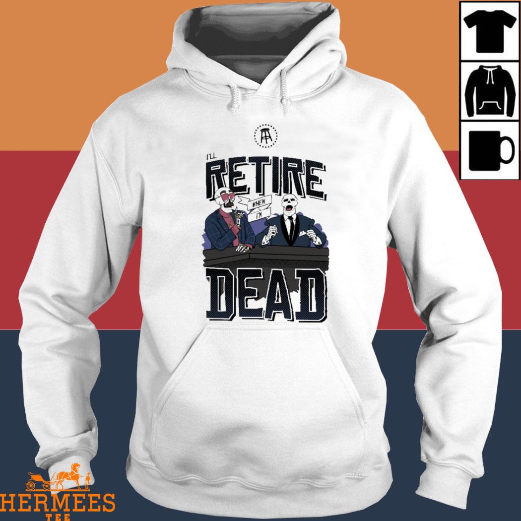 Official I'll Retire When I'm Dead Shirt Hoodie
