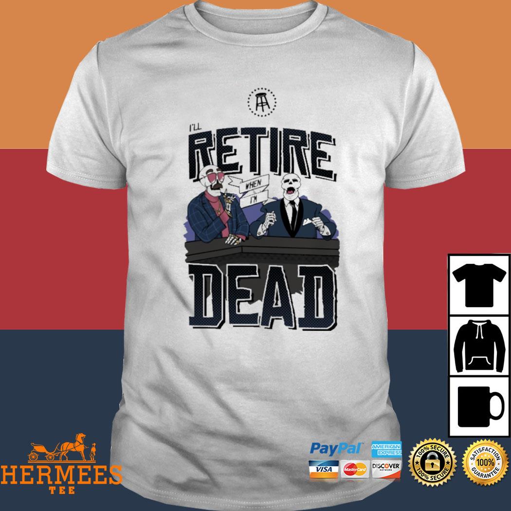 Official I'll Retire When I'm Dead Shirt