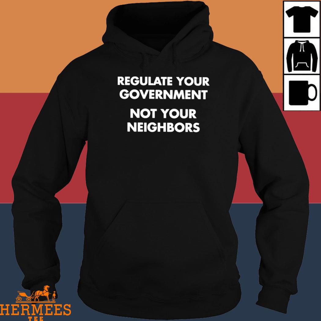 Official Regulate Your Government Not Your Neighbors Shirt Hoodie