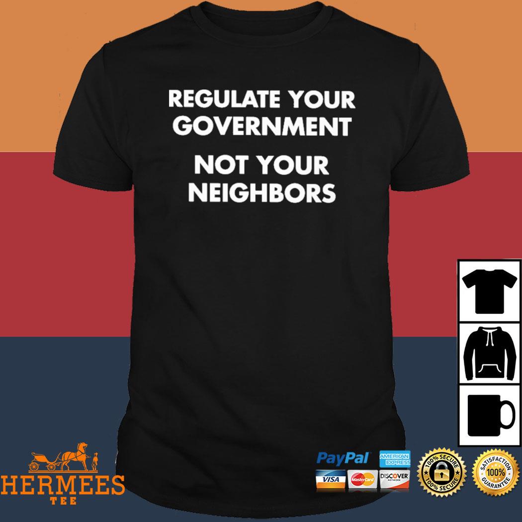 Official Regulate Your Government Not Your Neighbors Shirt