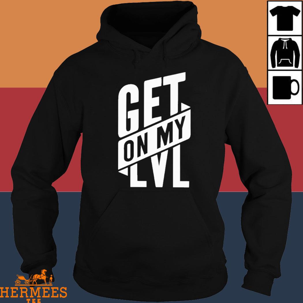 Official Get On My Lvl Shirt Hoodie