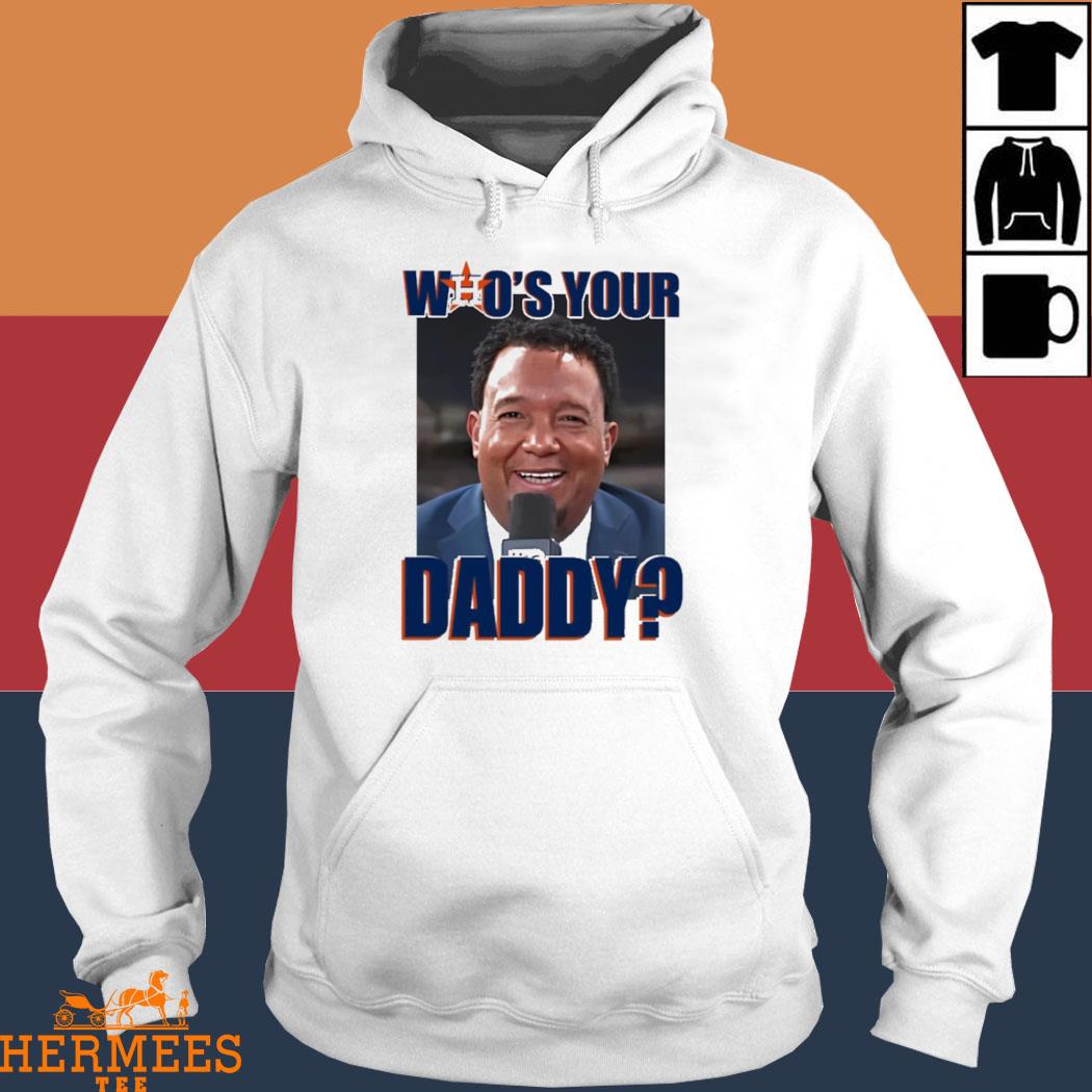 Official Pedro Martinez Houston Astros Who'S Your Daddy Shirt, hoodie, tank  top, sweater and long sleeve t-shirt