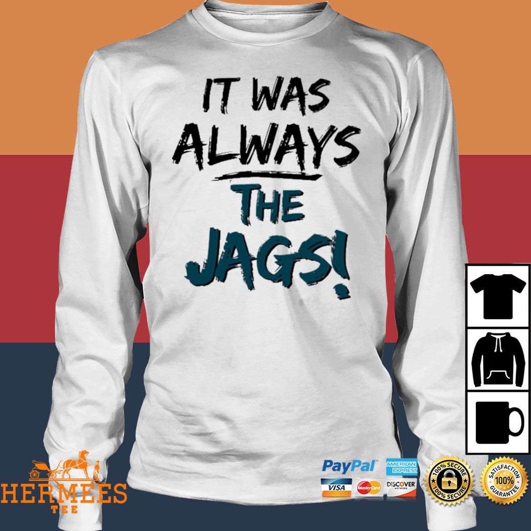 2023 Men's It Was Always The Jags Shirt, hoodie, sweater, long sleeve and  tank top