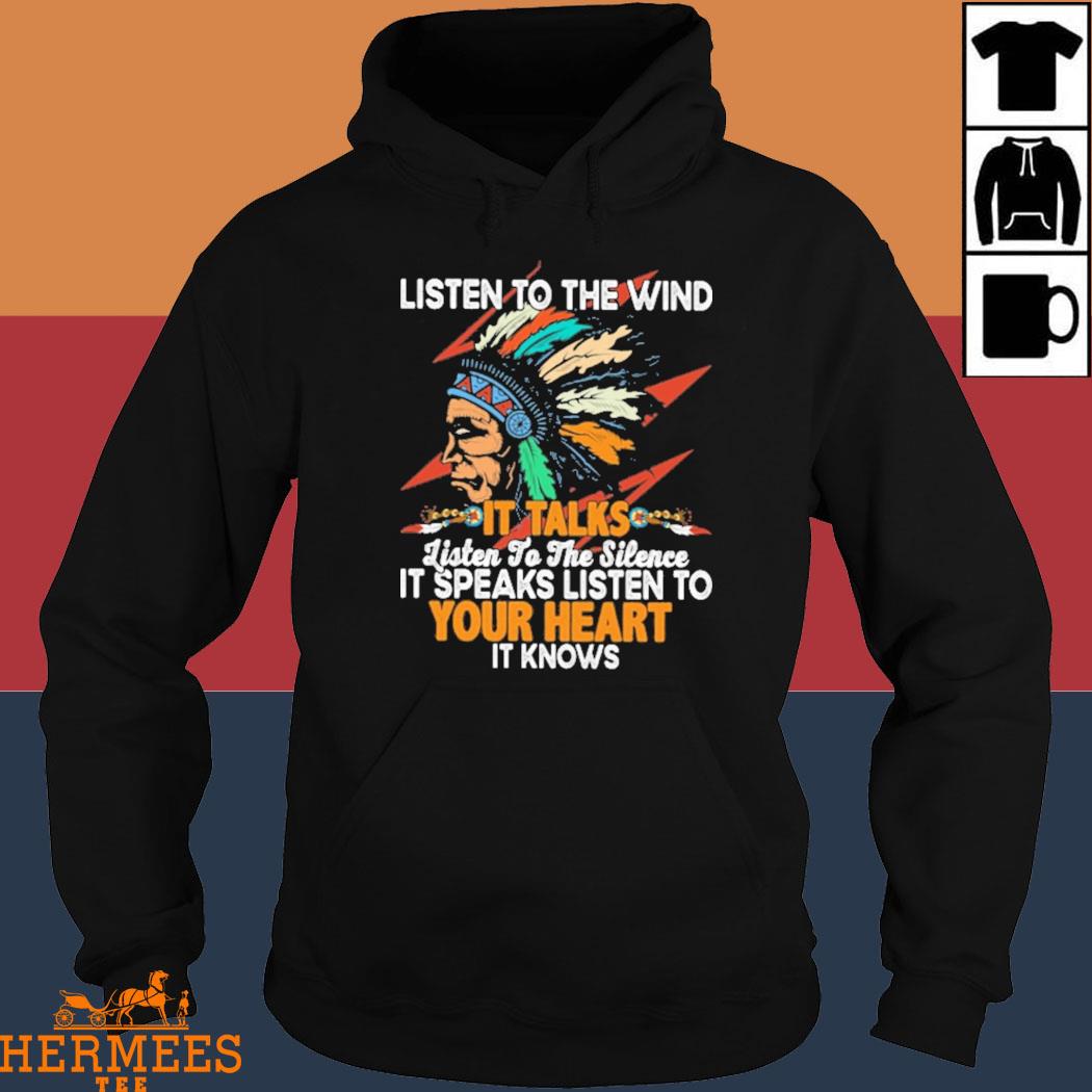Official Listen To The Wind It Talks Listen To The Silence It Speaks Listen To Your Heart It Knows Shirt Hoodie