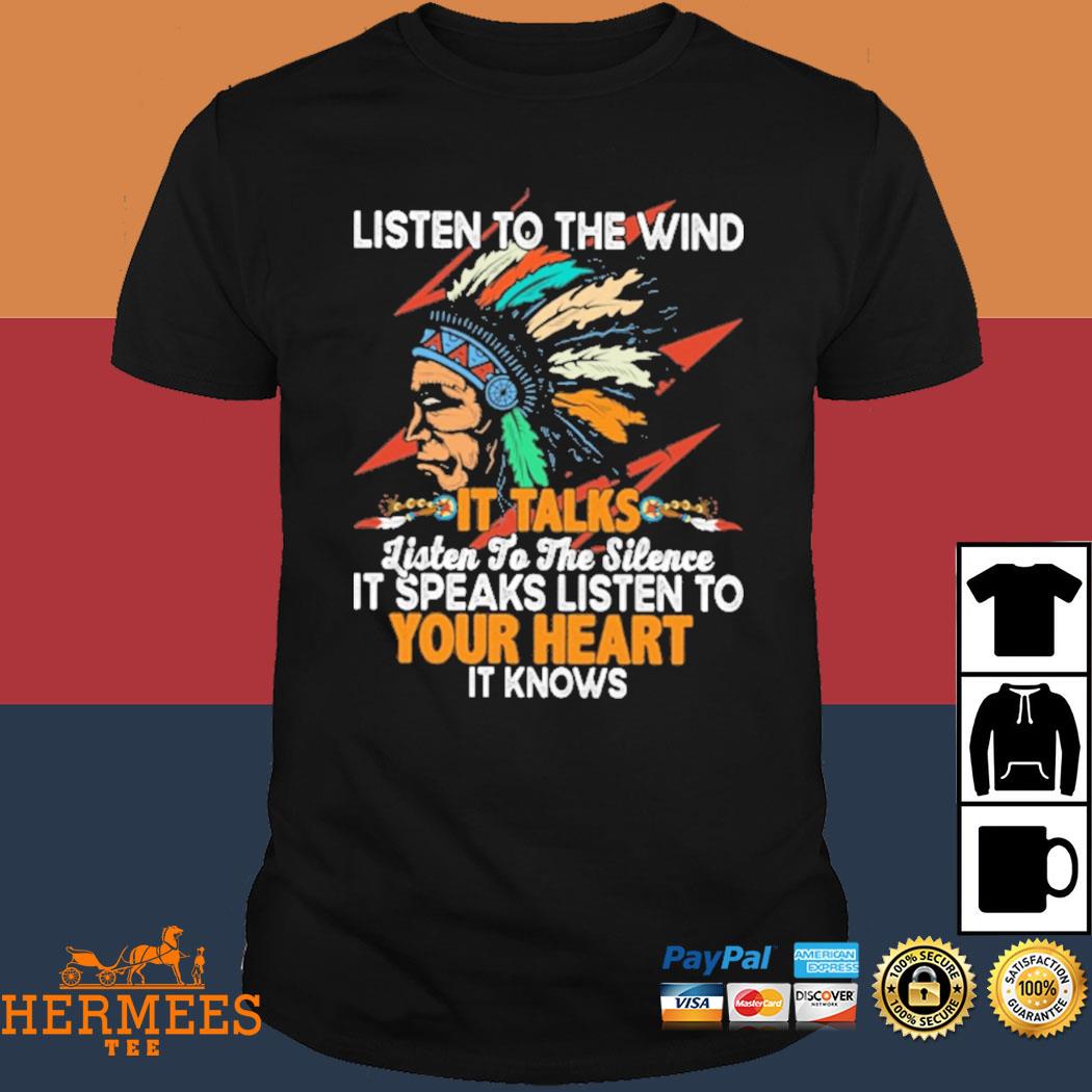Official Listen To The Wind It Talks Listen To The Silence It Speaks Listen To Your Heart It Knows Shirt