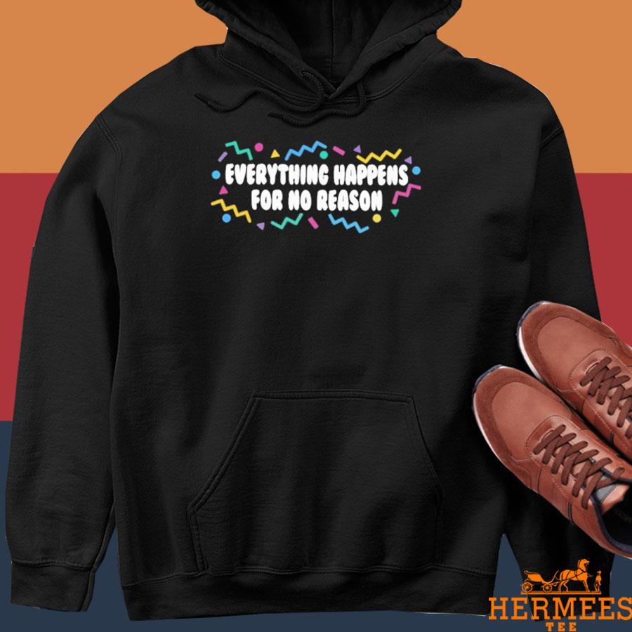 Official Everything Happens For No Reason Shirt Hoodie