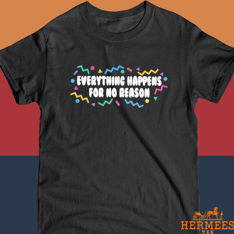Official Everything Happens For No Reason Shirt