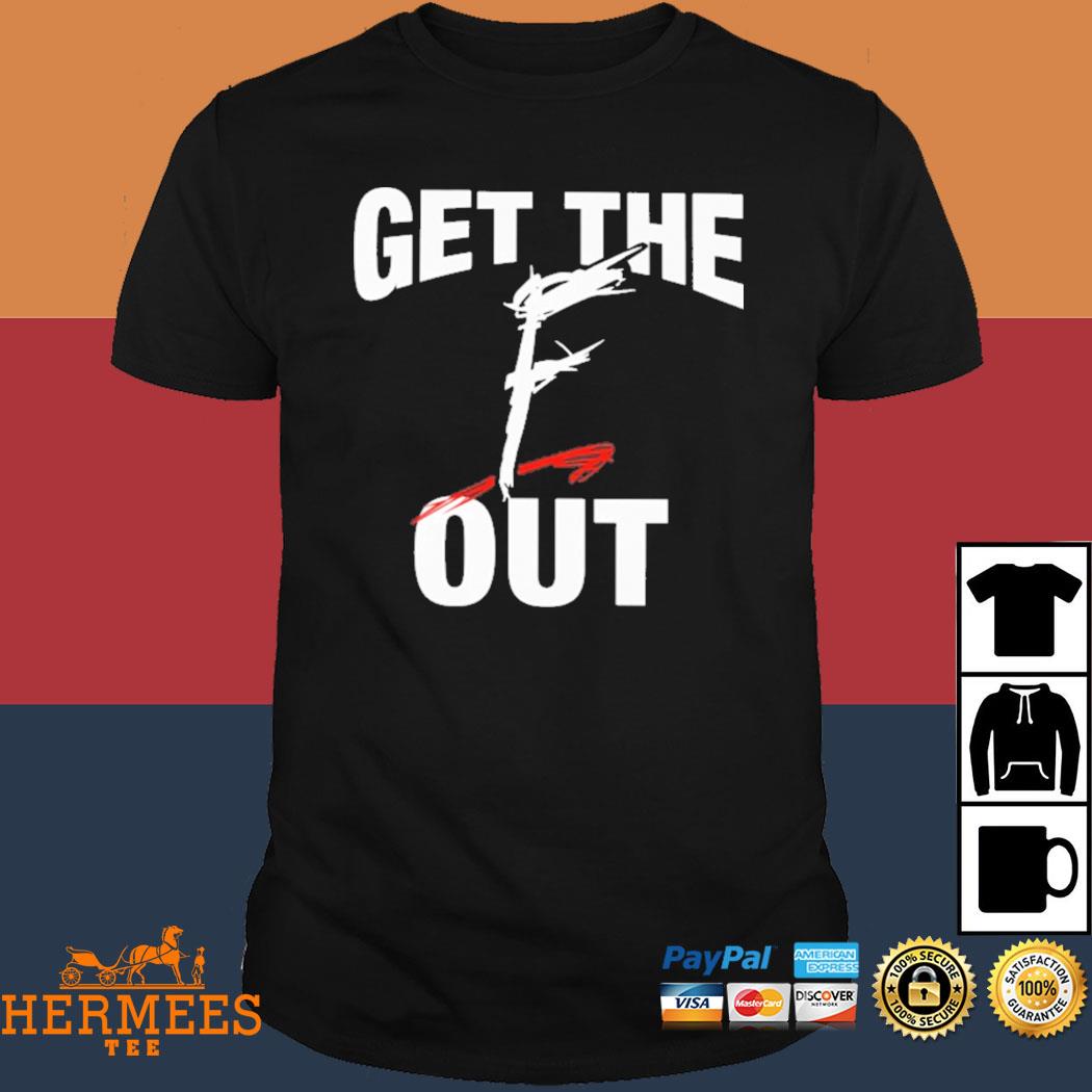 Official Get The F Out Shirt