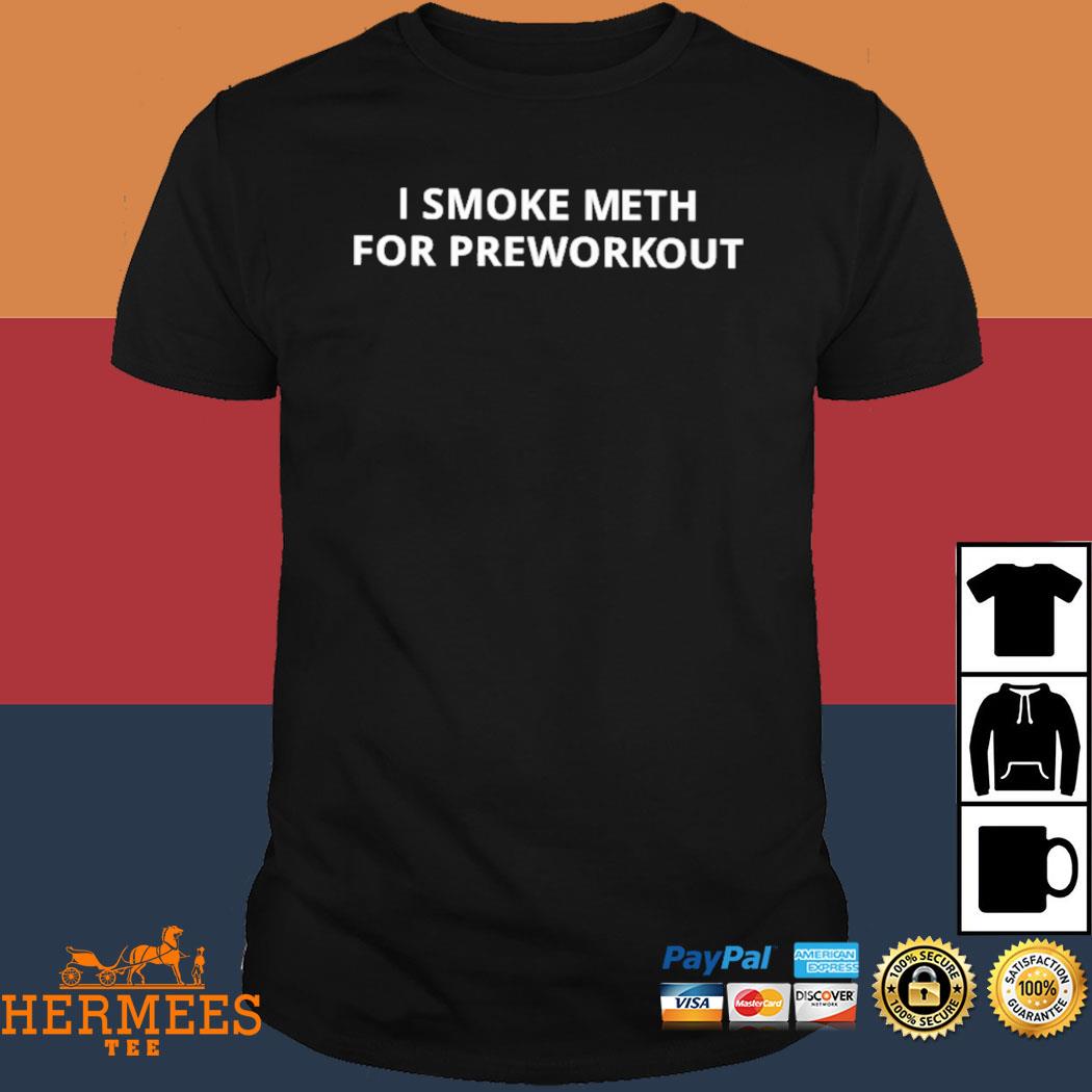 Official I Smoke Meth For Preworkout Shirt