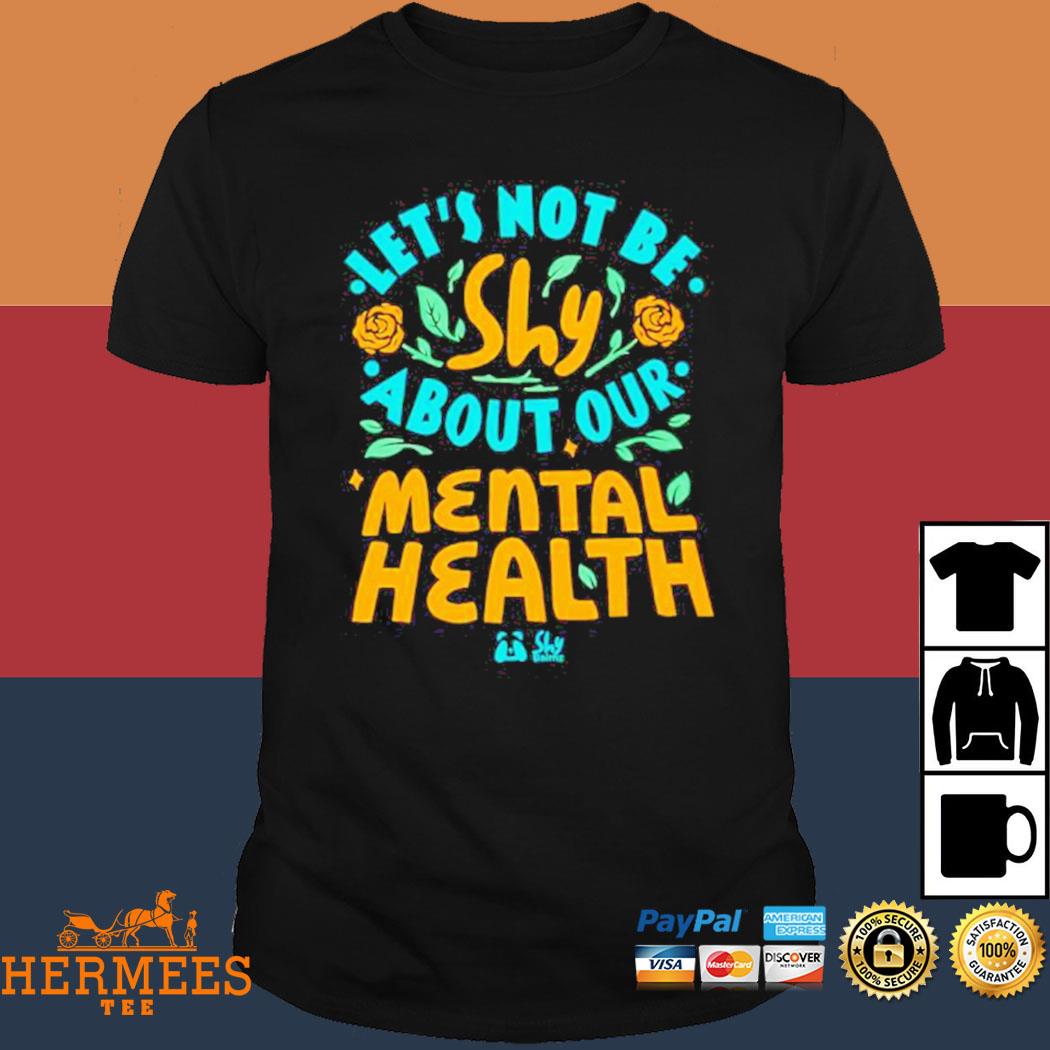 Official Let's Not Be Shy About Our Mental Health Shirt