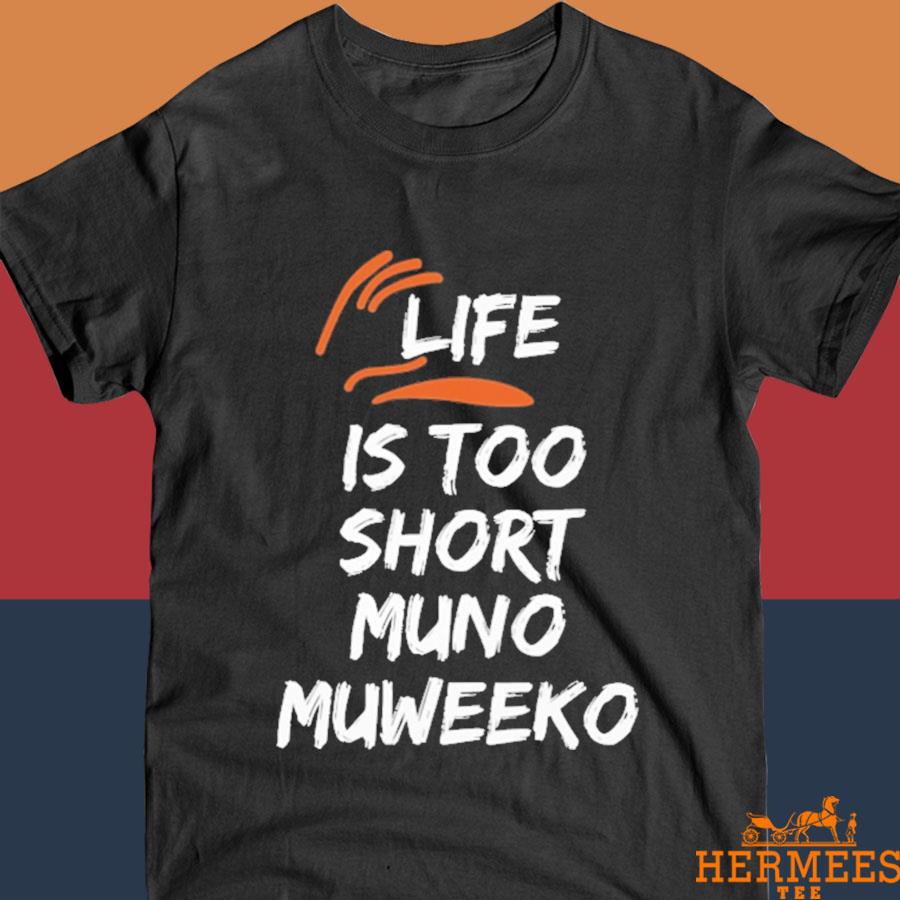 Official Life Is Too Short Muno Muweeko Shirt