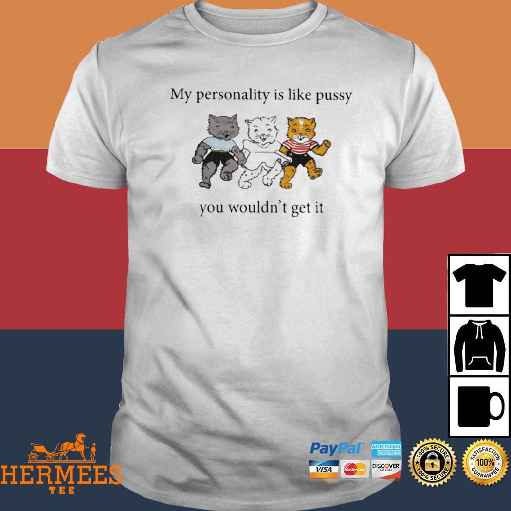 Official My Personality Is Like Pussy You Wouldn’t Get It Shirt