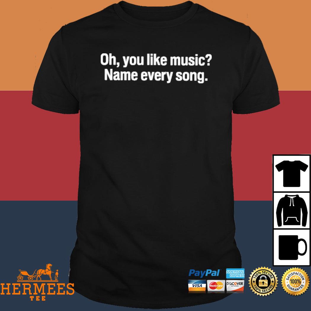 Official Oh You Like Music Name Every Song Shirt