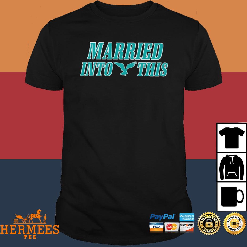 Philadelphia Eagles I married into this shirt, hoodie, sweater and long  sleeve