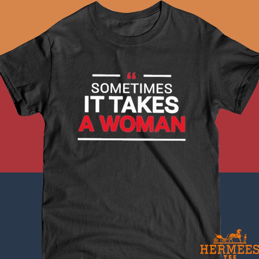 Official Sometimes It Takes A Woman Shirt