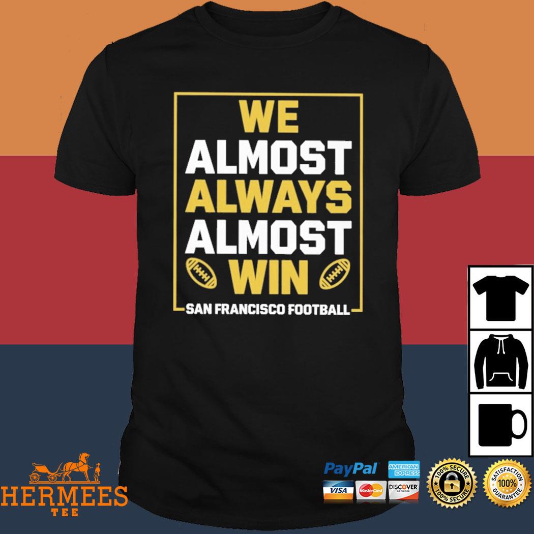 Official We Always Always Almost Win San Francisco Football Shirt