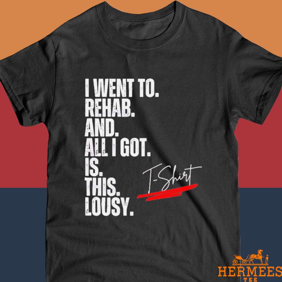 Official 2023 I Went To Rehab And All I Got Was This Lousy Lyrics Shirt