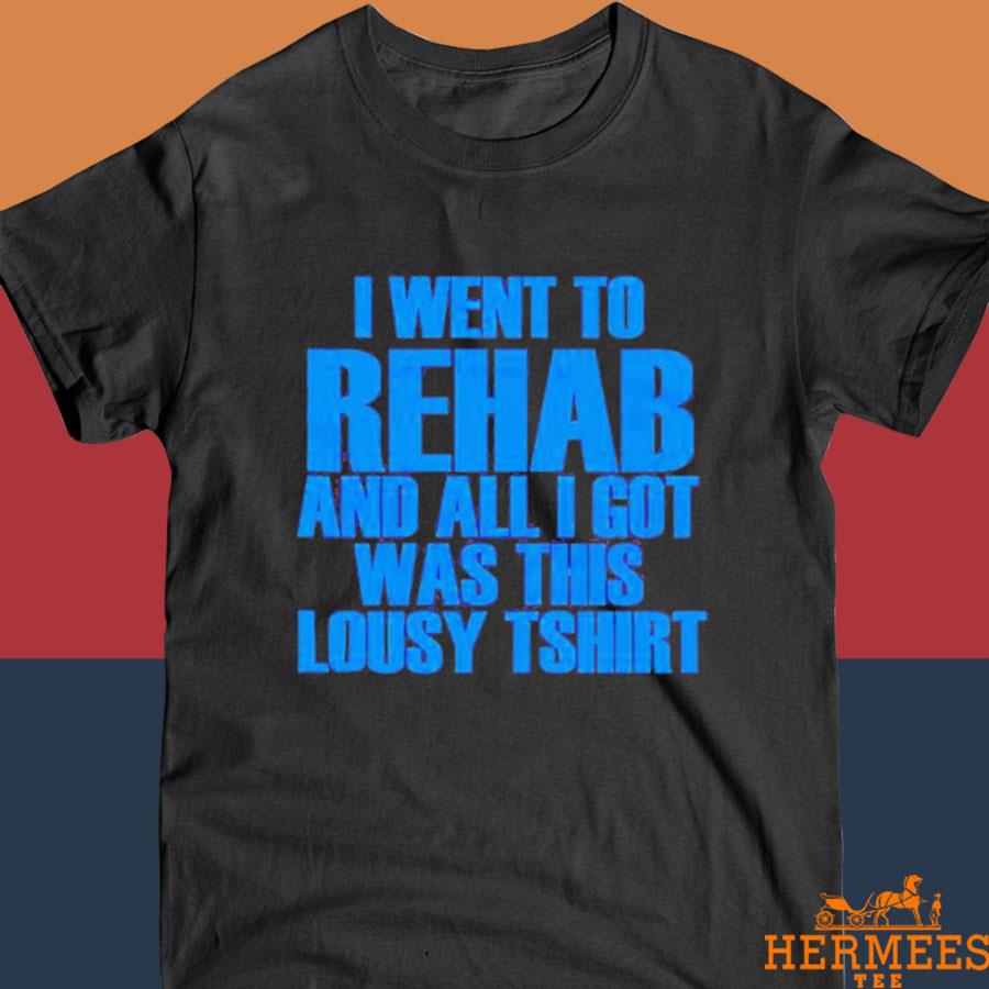 Official Went To Rehab And All I Got Was This Lousy Shirt