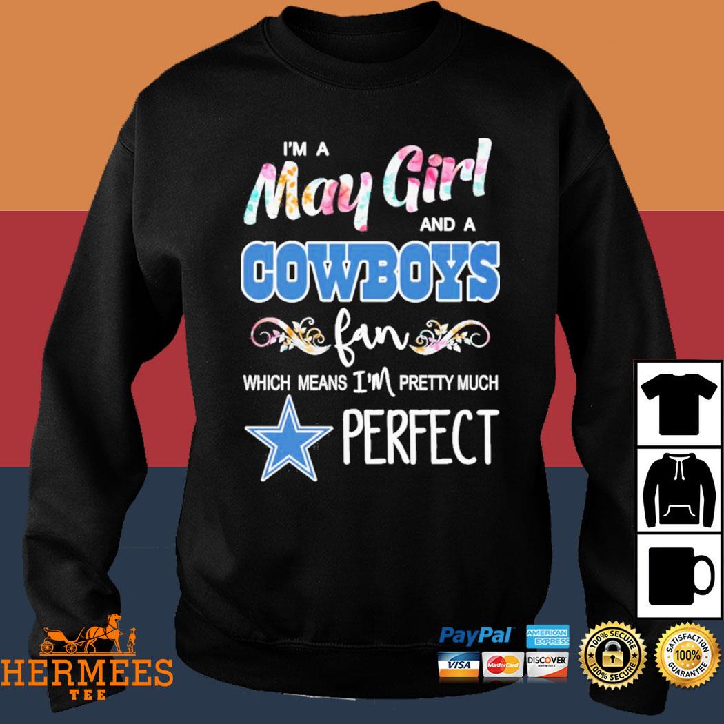 Im A May Girl And A Dallas Cowboys Fan Which Means Im Pretty Much Perfect  Shirt