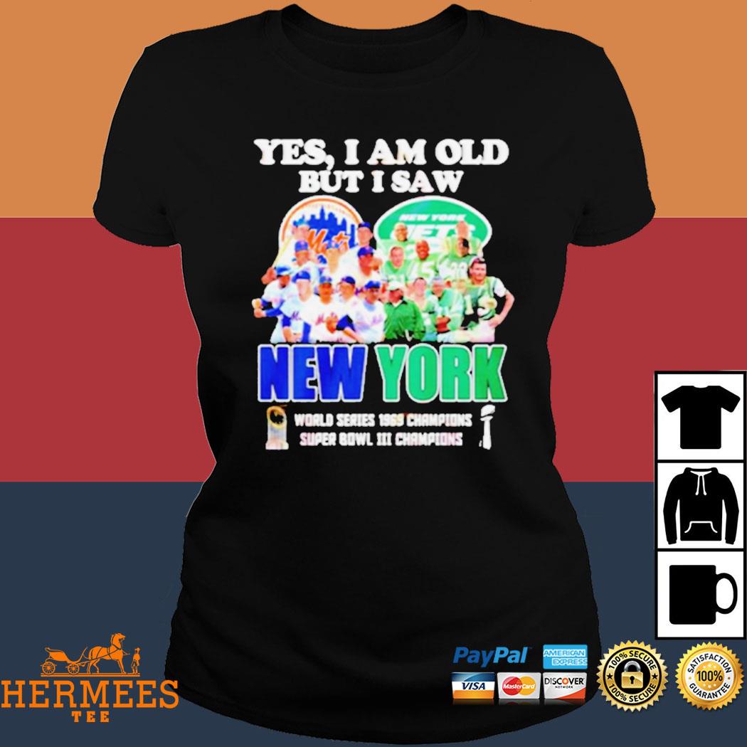 YES I AM OLD BUT I SAW NEW YORK METS and JETS SUPER BOWL CHAMPIONS SHIRT,  hoodie, sweater, long sleeve and tank top