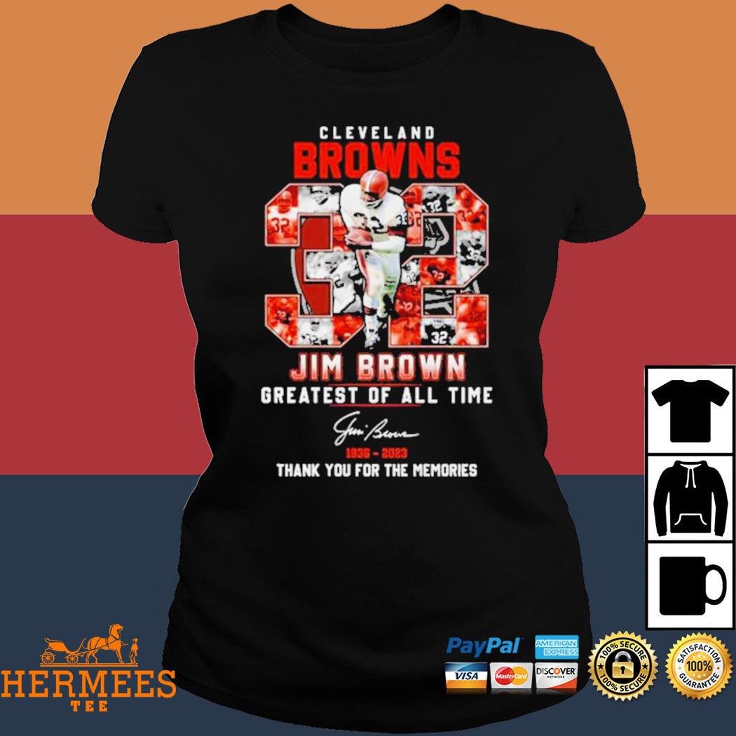 Official Cleveland Browns 32 Jim Brown Greatest Of All Time 1936 - 2023  Thank You For The Memories Signature T-shirt, hoodie, longsleeve,  sweatshirt, v-neck tee