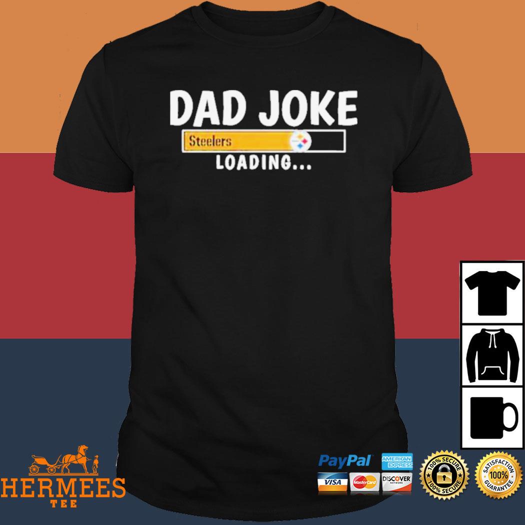 Pittsburgh Steelers Dad Joke loading shirt, hoodie, sweater, long