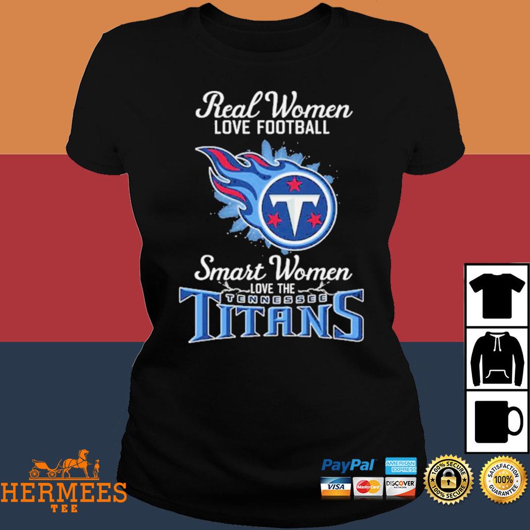 Real Women Love Football Smart Women Love The Tennessee Titans 2023 shirt,  hoodie, sweater, long sleeve and tank top